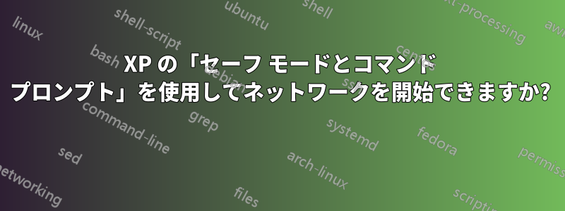 XP の「セーフ モードとコマンド プロンプト」を使用してネットワークを開始できますか? 