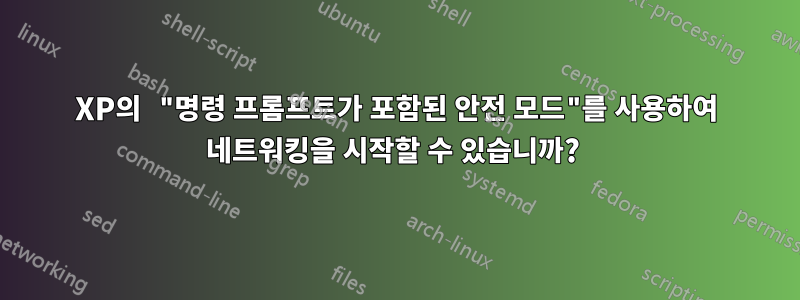 XP의 "명령 프롬프트가 포함된 안전 모드"를 사용하여 네트워킹을 시작할 수 있습니까? 