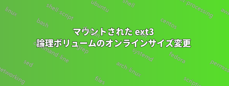 マウントされた ext3 論理ボリュームのオンラインサイズ変更