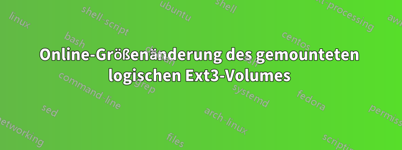 Online-Größenänderung des gemounteten logischen Ext3-Volumes