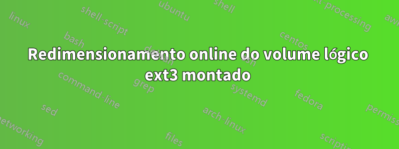 Redimensionamento online do volume lógico ext3 montado