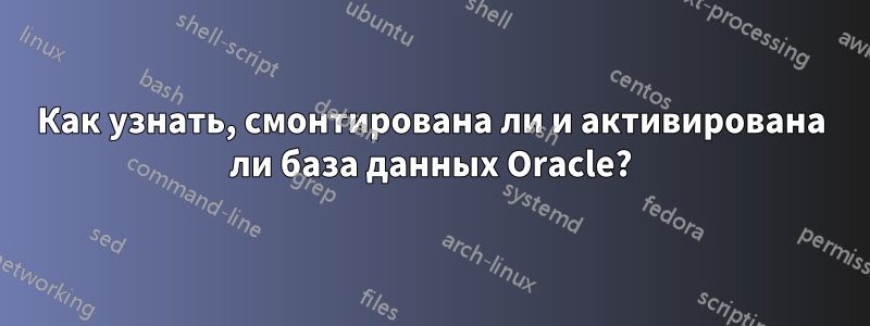 Как узнать, смонтирована ли и активирована ли база данных Oracle?