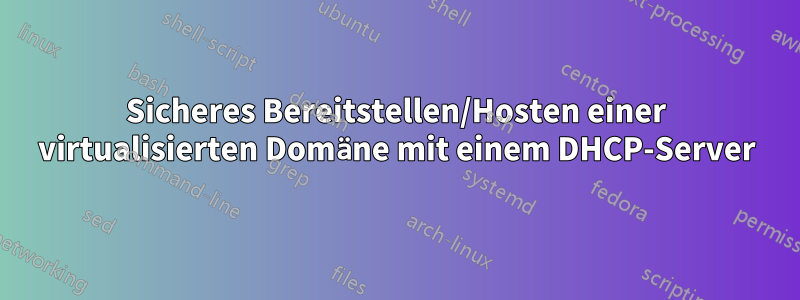 Sicheres Bereitstellen/Hosten einer virtualisierten Domäne mit einem DHCP-Server