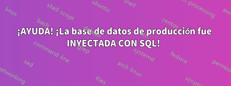 ¡AYUDA! ¡La base de datos de producción fue INYECTADA CON SQL! 