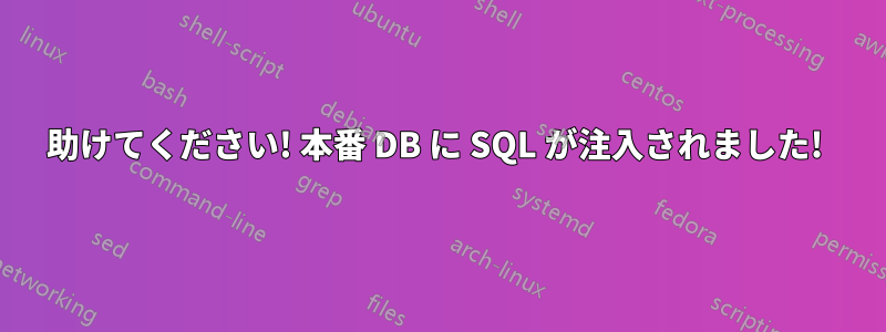 助けてください! 本番 DB に SQL が注入されました! 