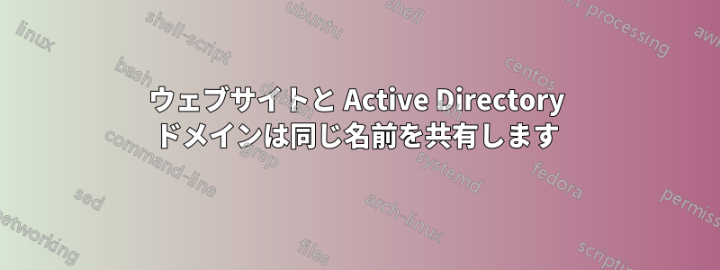 ウェブサイトと Active Directory ドメインは同じ名前を共有します