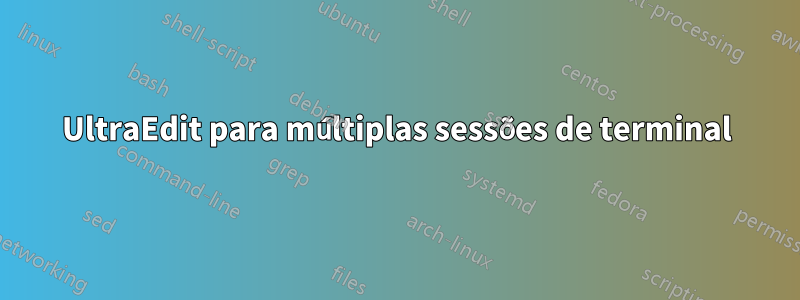 UltraEdit para múltiplas sessões de terminal