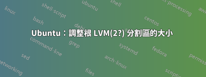 Ubuntu：調整根 LVM(2?) 分割區的大小