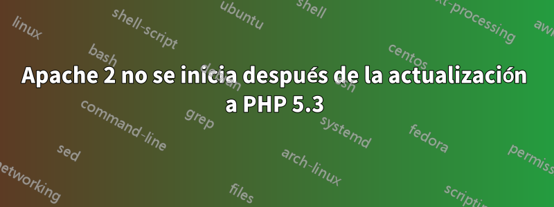 Apache 2 no se inicia después de la actualización a PHP 5.3