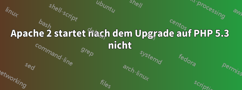 Apache 2 startet nach dem Upgrade auf PHP 5.3 nicht