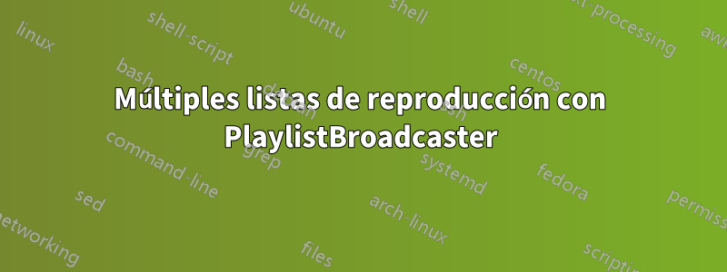 Múltiples listas de reproducción con PlaylistBroadcaster