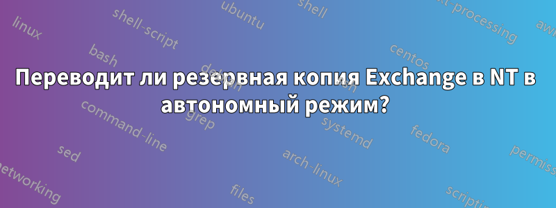 Переводит ли резервная копия Exchange в NT в автономный режим?