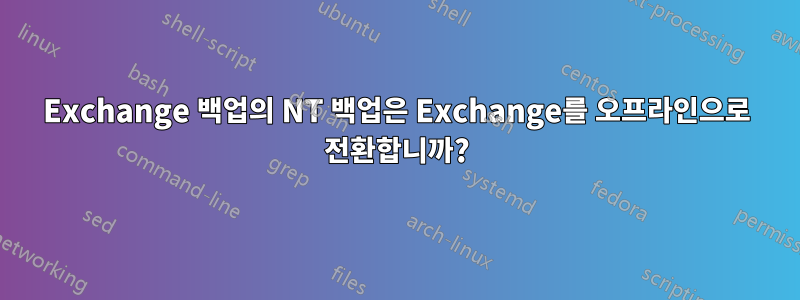 Exchange 백업의 NT 백업은 Exchange를 오프라인으로 전환합니까?