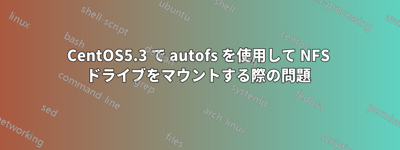 CentOS5.3 で autofs を使用して NFS ドライブをマウントする際の問題