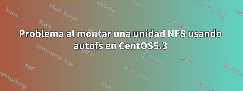 Problema al montar una unidad NFS usando autofs en CentOS5.3