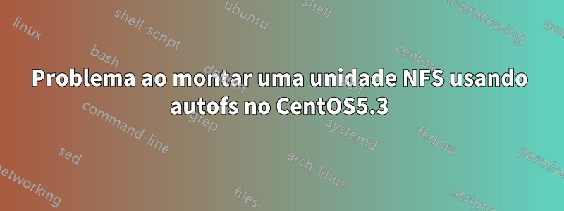 Problema ao montar uma unidade NFS usando autofs no CentOS5.3