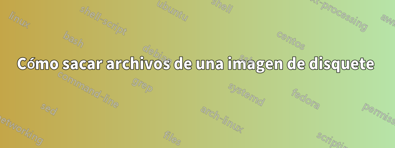 Cómo sacar archivos de una imagen de disquete