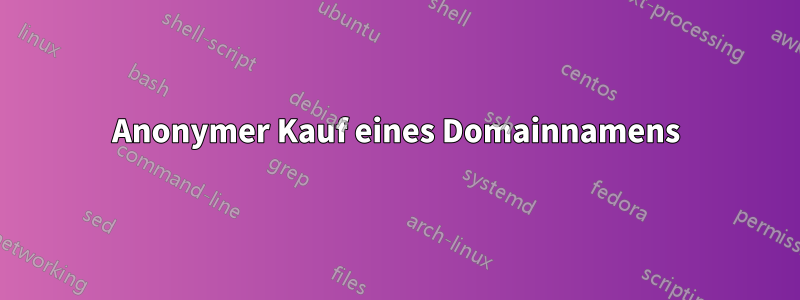 Anonymer Kauf eines Domainnamens