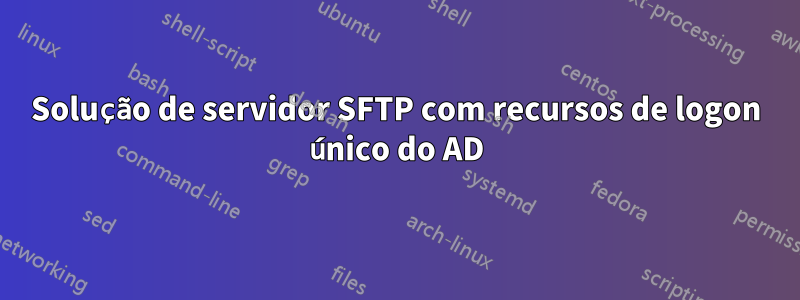 Solução de servidor SFTP com recursos de logon único do AD