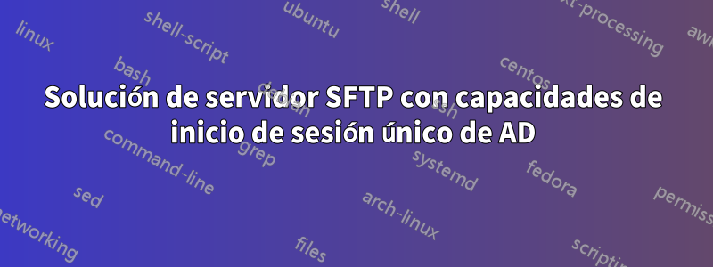 Solución de servidor SFTP con capacidades de inicio de sesión único de AD