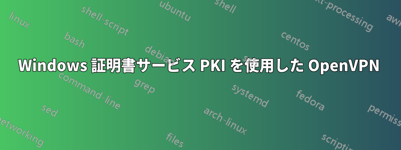 Windows 証明書サービス PKI を使用した OpenVPN