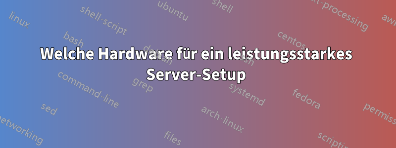 Welche Hardware für ein leistungsstarkes Server-Setup