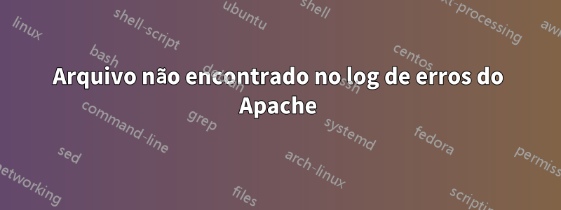 Arquivo não encontrado no log de erros do Apache