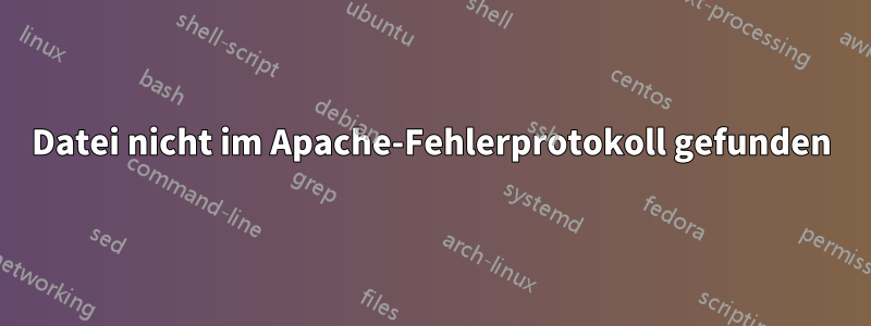 Datei nicht im Apache-Fehlerprotokoll gefunden