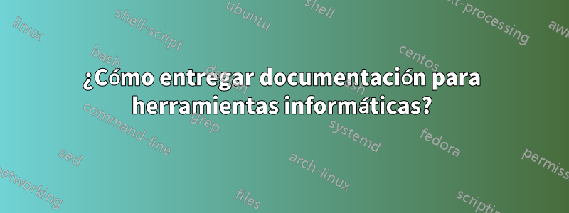 ¿Cómo entregar documentación para herramientas informáticas?