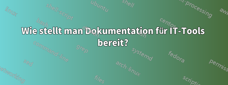 Wie stellt man Dokumentation für IT-Tools bereit?