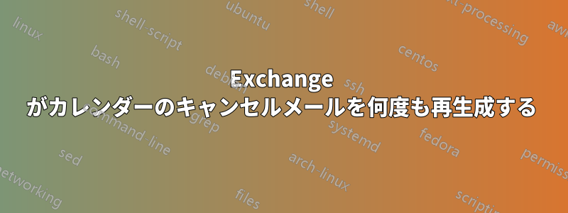 Exchange がカレンダーのキャンセルメールを何度も再生成する