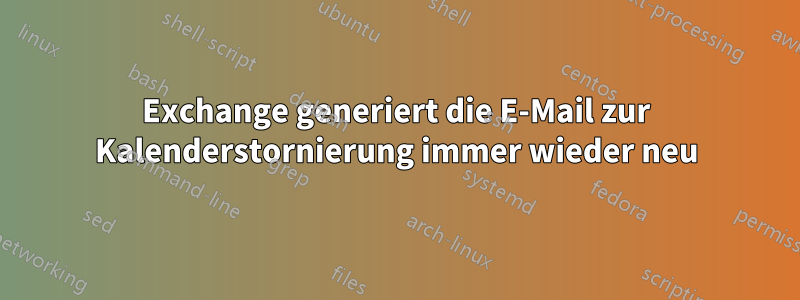 Exchange generiert die E-Mail zur Kalenderstornierung immer wieder neu