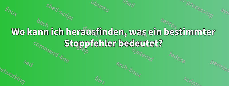 Wo kann ich herausfinden, was ein bestimmter Stoppfehler bedeutet?