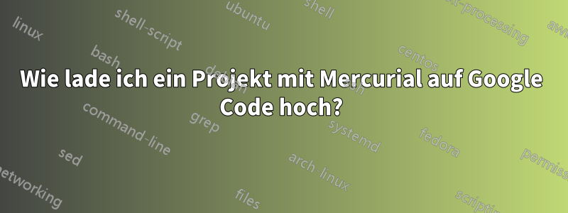 Wie lade ich ein Projekt mit Mercurial auf Google Code hoch?