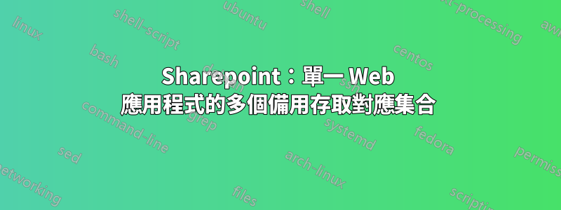 Sharepoint：單一 Web 應用程式的多個備用存取對應集合