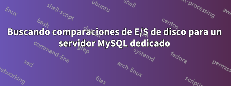 Buscando comparaciones de E/S de disco para un servidor MySQL dedicado