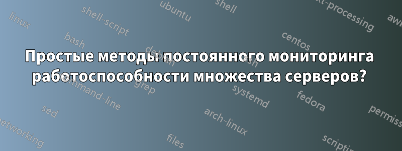 Простые методы постоянного мониторинга работоспособности множества серверов?