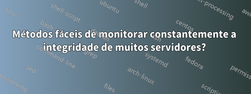 Métodos fáceis de monitorar constantemente a integridade de muitos servidores?