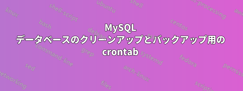 MySQL データベースのクリーンアップとバックアップ用の crontab