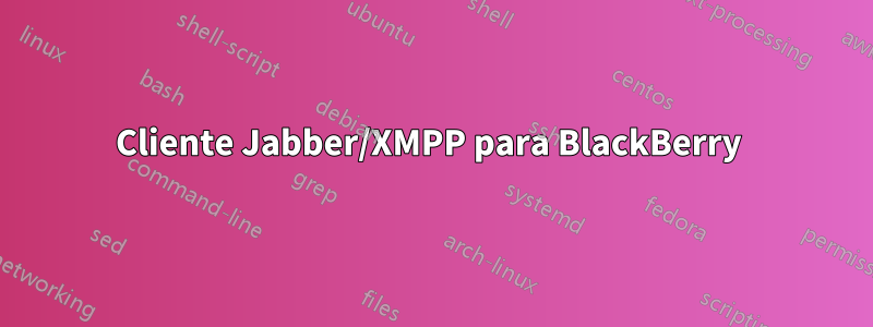 Cliente Jabber/XMPP para BlackBerry 