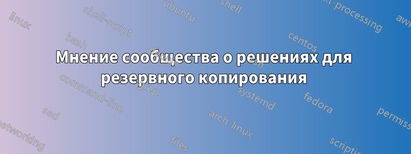 Мнение сообщества о решениях для резервного копирования