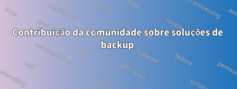 Contribuição da comunidade sobre soluções de backup