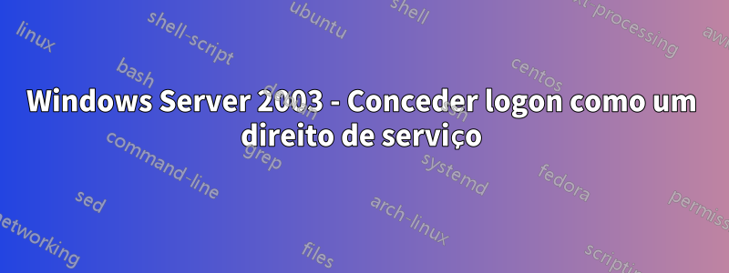 Windows Server 2003 - Conceder logon como um direito de serviço