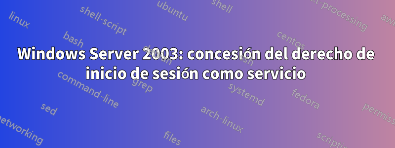 Windows Server 2003: concesión del derecho de inicio de sesión como servicio