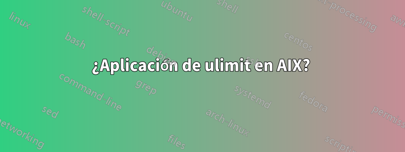 ¿Aplicación de ulimit en AIX?