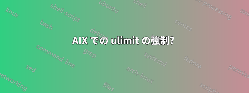 AIX での ulimit の強制?