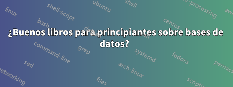 ¿Buenos libros para principiantes sobre bases de datos? 