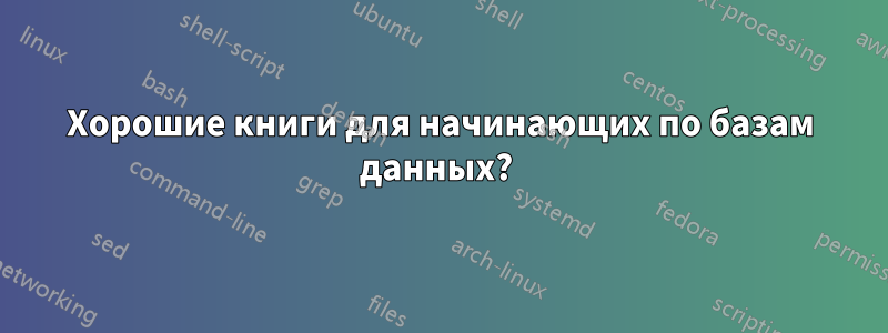 Хорошие книги для начинающих по базам данных? 