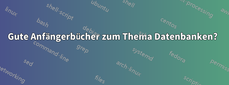 Gute Anfängerbücher zum Thema Datenbanken? 