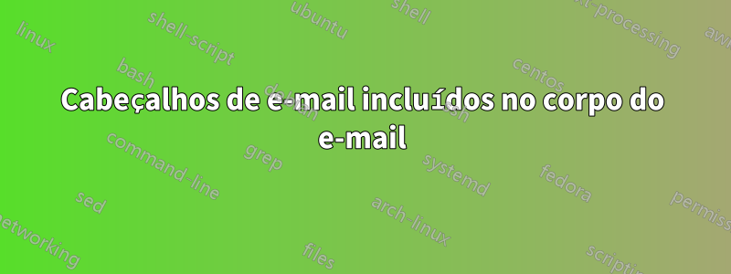 Cabeçalhos de e-mail incluídos no corpo do e-mail